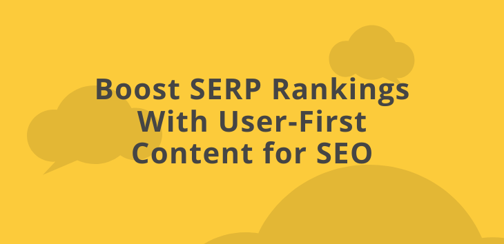 Graphic titled Boost SERP Rankings With User-First Content for SEO on a yellow background with grey clouds.